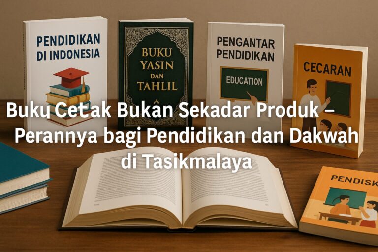 Buku Cetak Bukan Sekadar Produk – Perannya bagi Pendidikan dan Dakwah di Tasikmalaya